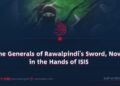 The Generals of Rawalpindi’s Sword, Now in the Hands of ISIS