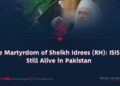 The Martyrdom of Sheikh Idrees (RH): ISIS Is Still Alive in Pakistan