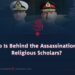 Who Is Behind the Assassination of Religious Scholars?