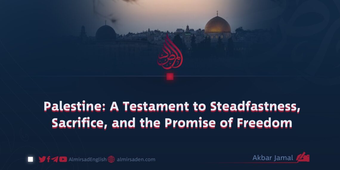 Palestine: A Testament to Steadfastness, Sacrifice, and the Promise of Freedom