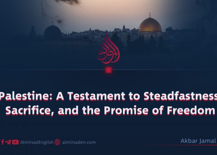 Palestine: A Testament to Steadfastness, Sacrifice, and the Promise of Freedom