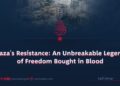 Gaza’s Resistance: An Unbreakable Legend of Freedom Bought in Blood