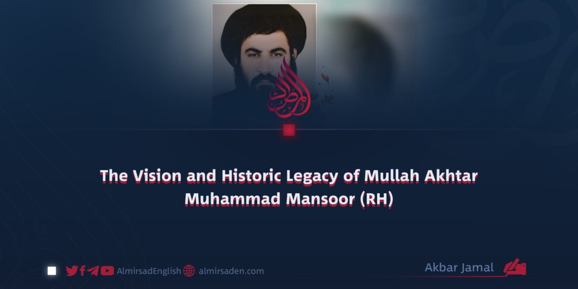 The Vision and Historic Legacy of Mullah Akhtar Muhammad Mansoor (RH)