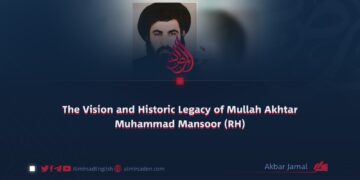 The Vision and Historic Legacy of Mullah Akhtar Muhammad Mansoor (RH)