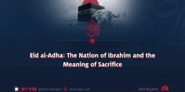 Eid al-Adha: The Nation of Ibrahim and the Meaning of Sacrifice