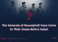 The Generals of Rawalpindi Have Come to Their Knees Before Kabul