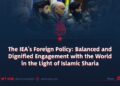 The IEA’s Foreign Policy: Balanced and Dignified Engagement with the World in the Light of Islamic Sharia