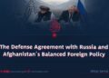 The Defense Agreement with Russia and Afghanistan’s Balanced Foreign Policy