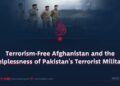 Terrorism-Free Afghanistan and the Helplessness of Pakistan’s Terrorist Military