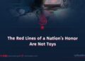 The Red Lines of a Nation’s Honor Are Not Toys
