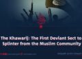 The Khawarij: The First Deviant Sect to Splinter from the Muslim Community