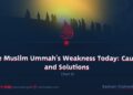 The Muslim Ummah’s Weakness Today: Causes and Solutions