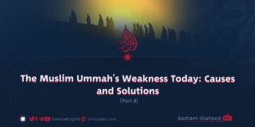 The Muslim Ummah’s Weakness Today: Causes and Solutions