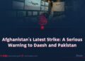 Afghanistan’s Latest Strike: A Serious Warning to Daesh and Pakistan