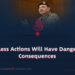 Reckless Actions Will Have Dangerous Consequences