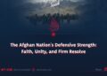 The Afghan Nation’s Defensive Strength: Faith, Unity, and Firm Resolve