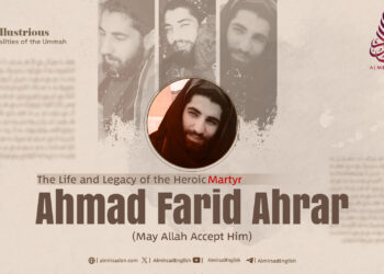 The Life and Legacy of the Heroic Martyr Ahmad Farid Ahrar (May Allah Accept Him)