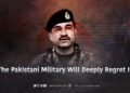 The Pakistani Military Will Deeply Regret It