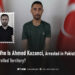 Who Is Ahmed Kazanci, Arrested in Pakistan-Controlled Territory?