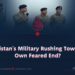 Is Pakistan’s Military Rushing Toward Its Own Feared End?