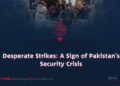 Desperate Strikes: A Sign of Pakistan’s Security Crisis