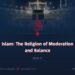 Islam: The Religion of Moderation and Balance
