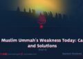 The Muslim Ummah’s Weakness Today: Causes and Solutions