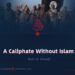 A Caliphate Without Islam