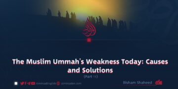 The Muslim Ummah’s Weakness Today: Causes and Solutions