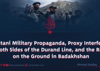 Pakistani Military Propaganda, Proxy Interference on Both Sides of the Durand Line, and the Reality on the Ground in Badakhshan