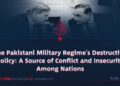 The Pakistani Military Regime’s Destructive Policy: A Source of Conflict and Insecurity Among Nations