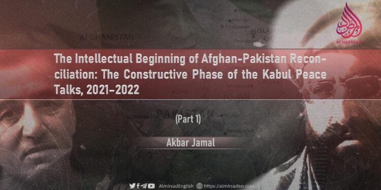 The Intellectual Beginning of Afghan-Pakistan Reconciliation: The Constructive Phase of the Kabul Peace Talks, 2021–2022
