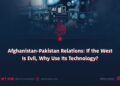 Afghanistan–Pakistan Relations: If the West Is Evil, Why Use Its Technology?