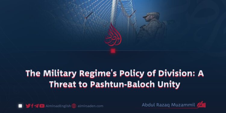 The Military Regime’s Policy of Division: A Threat to Pashtun-Baloch Unity