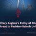 The Military Regime’s Policy of Division: A Threat to Pashtun-Baloch Unity