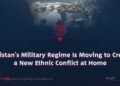 Pakistan’s Military Regime Is Moving to Create a New Ethnic Conflict at Home