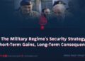 The Military Regime’s Security Strategy: Short-Term Gains, Long-Term Consequences