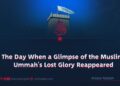 The Day When a Glimpse of the Muslim Ummah’s Lost Glory Reappeared