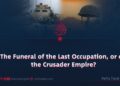 The Funeral of the Last Occupation, or of the Crusader Empire?
