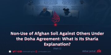 Non-Use of Afghan Soil Against Others Under the Doha Agreement: What Is Its Sharia Explanation?