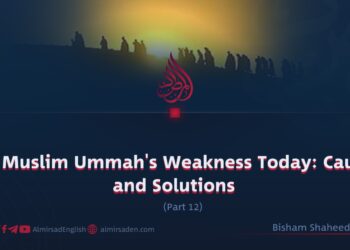 The Muslim Ummah’s Weakness Today: Causes and Solutions