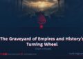 The Graveyard of Empires and History’s Turning Wheel
