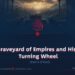 The Graveyard of Empires and History’s Turning Wheel