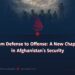 From Defense to Offense: A New Chapter in Afghanistan’s Security