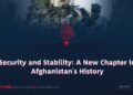Security and Stability: A New Chapter in Afghanistan’s History