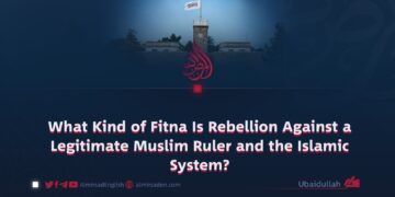 What Kind of Fitna Is Rebellion Against a Legitimate Muslim Ruler and the Islamic System?