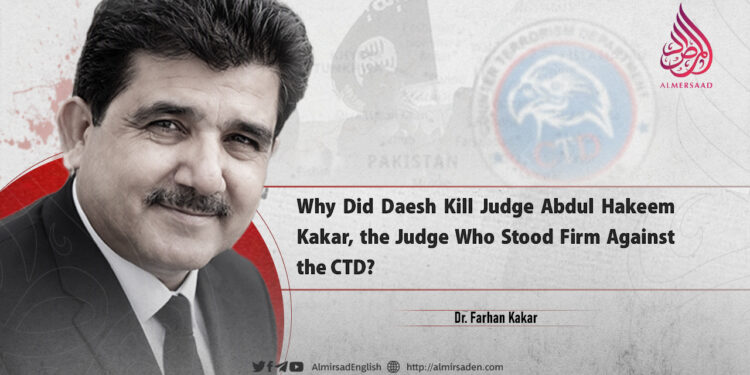 Why Did Daesh Kill Judge Abdul Hakeem Kakar, the Judge Who Stood Firm Against the CTD?