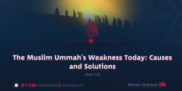 The Muslim Ummah’s Weakness Today: Causes and Solutions