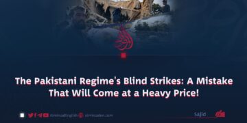 The Pakistani Regime’s Blind Strikes: A Mistake That Will Come at a Heavy Price
