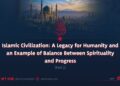 Islamic Civilization: A Legacy for Humanity and an Example of Balance Between Spirituality and Progress